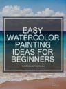 Easy Watercolor Painting Ideas for Beginners